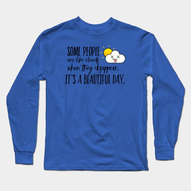 Some People are like Clouds. When they Disappear, It's a Beautiful Day - Happy Positive Thinking - Funny Long Sleeve T-Shirt by Seaglass Girl Designs
